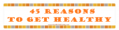 45 Reasons to Get Healthy